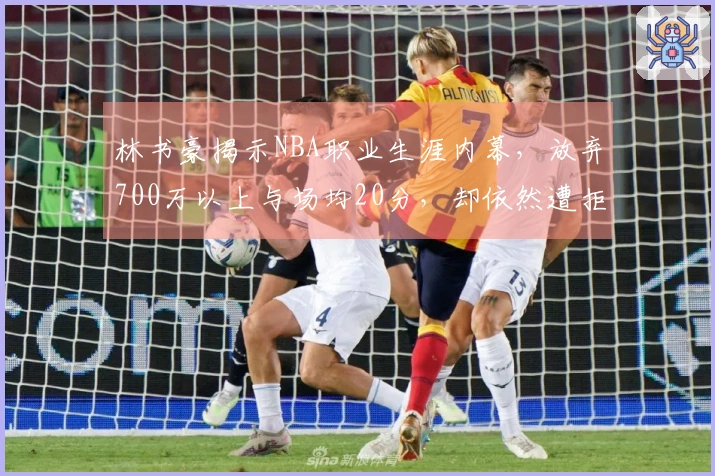 林书豪揭示NBA职业生涯内幕，放弃700万以上与场均20分，却依然遭拒